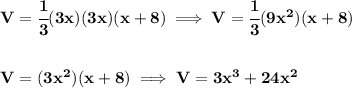 \bf V=\cfrac{1}{3}(3x)(3x)(x+8)\implies V=\cfrac{1}{3}(9x^2)(x+8) \\\\\\ V=(3x^2)(x+8) \implies V=3x^3+24x^2