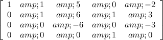 \left[\begin{array}{ccccc}1&amp;1&amp;5&amp;0&amp;-2\\0&amp;1&amp;6&amp;1&amp;3\\0&amp;0&amp;-6&amp;0&amp;-3\\0&amp;0&amp;0&amp;1&amp;0\end{array}\right]