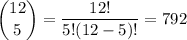 \dbinom{12}5=(12!)/(5!(12-5)!)=792