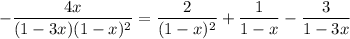 -(4x)/((1-3x)(1-x)^2)=\frac2{(1-x)^2}+\frac1{1-x}-\frac3{1-3x}