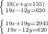 \left \{ {{19(x+y=155)} \atop {19x-12y=620}} \right. \\ \\ \left \{ {{19x+19y=2945} \atop {19x-12y=620}} \right.