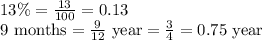 13\%=(13)/(100)=0.13\\\text{9 months}=(9)/(12)\text{ year}=(3)/(4)=0.75\text{ year}