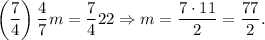 \left((7)/(4)\right)(4)/(7)m=(7)/(4)22\Rightarrow m=(7\cdot 11)/(2)=\frac{77}2.