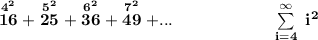 \bf \stackrel{4^2}{16}+\stackrel{5^2}{25}+\stackrel{6^2}{36}+\stackrel{7^2}{49}+...\qquad \qquad \qquad \sum\limits_(i=4)^(\infty)~i^2