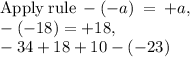 \mathrm{Apply\:rule\:}-\left(-a\right)\:=\:+a,\\-\left(-18\right)=+18,\\-34+18+10-\left(-23\right)