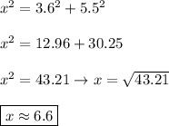 x^2=3.6^2+5.5^2\\\\x^2=12.96+30.25\\\\x^2=43.21\to x=√(43.21)\\\\\boxed{x\approx6.6}