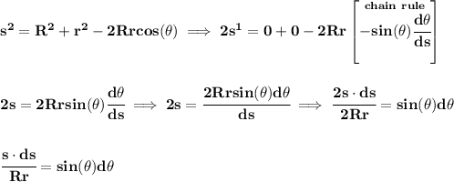 \bf s^2=R^2+r^2-2Rrcos(\theta )\implies 2s^1=0+0-2Rr\left[ \stackrel{chain~rule}{-sin(\theta )\cfrac{d\theta }{ds}} \right] \\\\\\ 2s=2Rrsin(\theta )\cfrac{d\theta }{ds}\implies 2s=\cfrac{2Rrsin(\theta )d\theta }{ds}\implies \cfrac{2s\cdot ds}{2Rr}=sin(\theta )d\theta \\\\\\ \cfrac{s\cdot ds}{Rr}=sin(\theta )d\theta