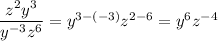 (z^(2)y^(3))/(y^(-3)z^(6))=y^(3-(-3))z^(2-6)=y^(6)z^(-4)