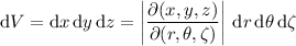 \mathrm dV=\mathrm dx\,\mathrm dy\,\mathrm dz=\left|(\partial(x,y,z))/(\partial(r,\theta,\zeta))\right|\,\mathrm dr\,\mathrm d\theta\,\mathrm d\zeta