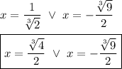 x=(1)/(\sqrt[3]2)\ \vee\ x=-(\sqrt[3]9)/(2)\\\\\boxed{x=(\sqrt[3]4)/(2)\ \vee\ x=-(\sqrt[3]9)/(2)}