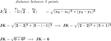 \bf ~~~~~~~~~~~~\textit{distance between 2 points}\\\\J(\stackrel{x_1}{2}~,~\stackrel{y_1}{-1})\qquadK(\stackrel{x_2}{2}~,~\stackrel{y_2}{5})\qquad \qquadd = √(( x_2- x_1)^2 + ( y_2- y_1)^2)\\\\\\JK=√([2-2]^2+[5-(-1)]^2)\implies JK=√((2-2)^2+(5+1)^2)\\\\\\JK=√(0+6^2)\implies JK=6