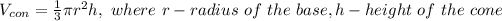 V_(con)= (1)/(3) \pi r^2h, \ where \ r-radius \ of \ the \ base,h-height \ of \ the \ cone