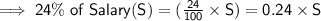 \mathsf{\implies 24\%\;of\;Salary(S) = ((24)/(100) * S) = 0.24 * S}