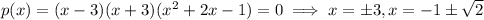 p(x)=(x-3)(x+3)(x^2+2x-1)=0\implies x=\pm3, x=-1\pm\sqrt2