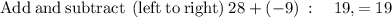 \mathrm{Add\:and\:subtract\:\left(left\:to\:right\right)}\:28+\left(-9\right)\::\quad 19, =19