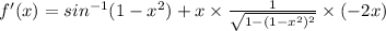 f'(x)=sin^(-1)(1-x^2)+x * (1)/(√(1-(1-x^2)^2))* (-2x)