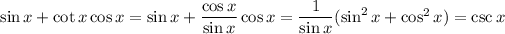 \sin x+\cot x\cos x=\sin x+(\cos x)/(\sin x)\cos x=\frac1{\sin x}(\sin^2x+\cos^2x)=\csc x