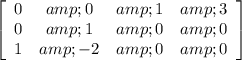 \left[\begin{array}{cccc}0&amp;0&amp;1&amp;3\\0&amp;1&amp;0&amp;0\\1&amp;-2&amp;0&amp;0\end{array}\right]