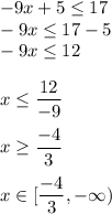 -9x+5 \leq 17\\-9x \leq 17-5\\-9x \leq 12\\\\x \leq \displaystyle(12)/(-9)\\\\x \geq (-4)/(3)\\\\x \in [(-4)/(3),-\infty)