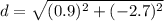 d=√((0.9)^2+(-2.7)^2)