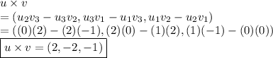 u * v \\ = \left(u_2v_3-u_3v_2, u_3v_1-u_1v_3, u_1v_2-u_2v_1\right) \\ = \left((0)(2)-(2)(-1), (2)(0)-(1)(2), (1)(-1)-(0)(0)\right) \\ \boxed{u * v = \left(2, -2, -1 \right)}