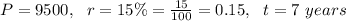 P=9500,\ \ r=15\%=(15)/(100)=0.15,\ \ t=7\ years