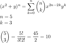 \displaystyle (x^2+y)^n=\sum_(k=0)^n\binom{n}{k}x^(2n-2k)y^k\\ n=5\\ k=3\\\\\binom{5}{3}=(5!)/(3!2!)=(4\cdor5)/(2)=10