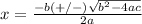 x= \frac{-b(+/-) \sqrt{ b^(2)-4ac } }{2a}