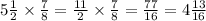 5 (1)/(2) * (7)/(8) = (11)/(2) * (7)/(8) = (77)/(16) = 4 (13)/(16)