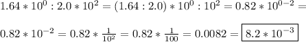 1.64 * 10^0 : 2.0 * 10^2= (1.64:2.0) * 10^0:10^2= 0.82 * 10 ^(0-2) = \\ \\ 0.82 * 10 ^(-2) =0.82 * (1)/(10^2) =0.82 * (1)/(100) =0.0082= \boxed{ 8.2 * 10^(-3) }