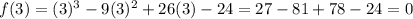 f(3)=(3)^(3)-9(3)^(2) +26(3)-24=27-81+78-24=0