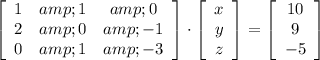 \left[ \begin{array}{ccc}1&amp;1&amp;0\\2&amp;0&amp;-1\\0&amp;1&amp;-3\end{array}\right]\cdot \left[ \begin{array}{c}x\\y\\z\end{array} \right] = \left[ \begin{array}{c}10\\9\\-5\end{array} \right]