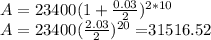 A = 23400(1+ (0.03)/(2) )^(2*10) \\ A = 23400( (2.03)/(2) )^(20) = $31516.52