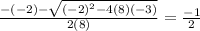 (-(-2) - √((-2)^2 - 4(8)(-3)) )/(2(8)) = (-1)/(2)