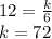 12 = (k)/(6) \\ k =72