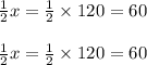 (1)/(2) x = (1)/(2) * 120 = 60 \\ \\ (1)/(2) x = (1)/(2) * 120 = 60