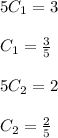 5C_(1)=3\\\\ C_(1)=(3)/(5)\\\\ 5 C_(2)=2\\\\ C_(2)=(2)/(5)