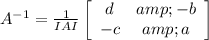 A^(-1) =(1)/(IAI) \left[\begin{array}{ccc}d&amp;-b\\-c&amp;a\\\end{array}\right]