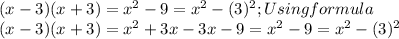 (x-3)(x+3)=x^2-9=x^2-(3)^2; Using formula\\ (x-3)(x+3)=x^2+3x-3x-9=x^2-9=x^2-(3)^2