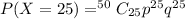 P(X=25)=^(50)C_(25)p^(25)q^(25)