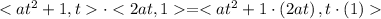 < at^2+1,t>\cdot < 2at,1>=<at^2+1\cdot\left(2at\right), t\cdot \left(1)>