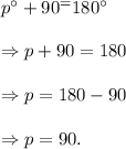 p^\circ+90^\cir=180^\circ\\\\\Rightarrow p+90=180\\\\\Rightarrow p=180-90\\\\\Rightarrow p=90.