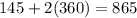 145 \degree + 2(360) \degree = 865\degree