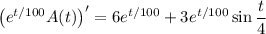 \left(e^(t/100)A(t)\right)'=6e^(t/100)+3e^(t/100)\sin\frac t4