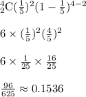 _(2)^(4)\textrm{C}((1)/(5))^(2)(1-(1)/(5))^(4-2)\\ \\ 6* ((1)/(5))^(2)((4)/(5))^(2)\\ \\ 6* (1)/(25)* (16)/(25)\\ \\ (96)/(625)\approx 0.1536