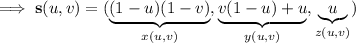 \implies\mathbf s(u,v)=(\underbrace{(1-u)(1-v)}_(x(u,v)),\underbrace{v(1-u)+u}_(y(u,v)),\underbrace{u}_(z(u,v)))