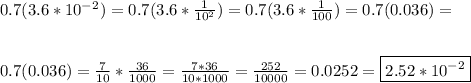 0.7(3.6 * 10^-^2)= 0.7(3.6 * (1)/(10^2))=0.7(3.6 * (1)/(100))=0.7(0.036)= \\ \\ \\ 0.7(0.036)= (7)/(10)* (36)/(1000)= (7*36)/(10*1000)= (252)/(10000)=0.0252 = \boxed{2.52*10^(-2)}