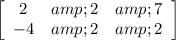 \left[\begin{array}{ccc}2&amp;2&amp;7\\-4&amp;2&amp;2\end{array}\right]