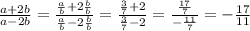 (a + 2b)/(a - 2b) = ( (a)/(b) + 2 (b)/(b) )/( (a)/(b) - 2 (b)/(b) ) = ( (3)/(7) + 2 )/( (3)/(7) - 2 ) = ( (17)/(7) )/( - (11)/(7) ) = - (17)/(11)