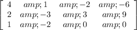 \left[\begin{array}{cccc}4&amp;1&amp;-2&amp;-6\\2&amp;-3&amp;3&amp;9\\1&amp;-2&amp;0&amp;0\end{array}\right]